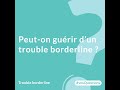 6. Peut-on guérir du trouble borderline ?