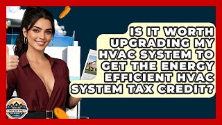 Is It Worth Upgrading My HVAC System To Get The Energy Efficient HVAC System Tax Credit?