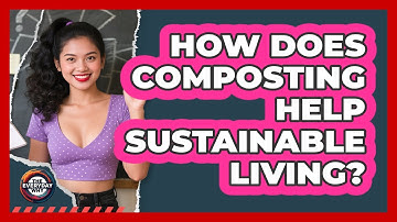 How Does Composting Help Sustainable Living? - The Everyday Why