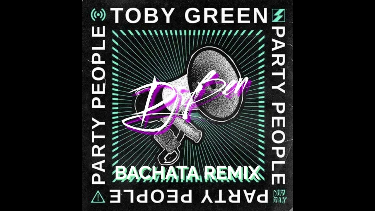 TOBY GREEN PARTY PEOPLE BACHATA REMIX DJ BACHATA BEN
