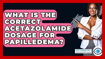 What Is The Correct Acetazolamide Dosage For Papilledema? - Optometry Knowledge Base