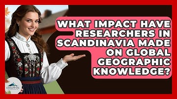 What Impact Have Researchers in Scandinavia Made on Global Geographic Knowledge?