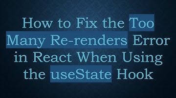 How to Fix the Too Many Re-renders Error in React When Using the useState Hook