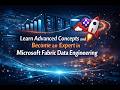 Become expert by exploring advanced Concepts in Microsoft Fabric Data Engineering