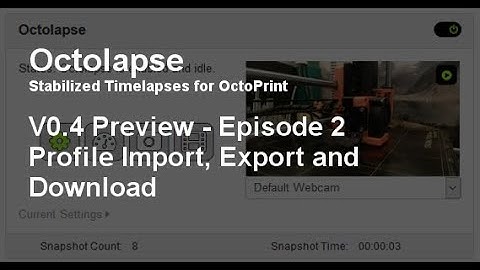 Octolapse V0.4 Preview - Episode 2: Profile Import, Export, and Download