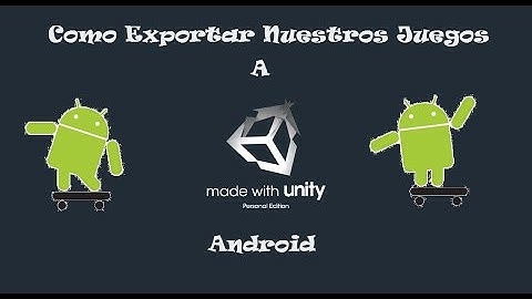Como exportar nuestro juego a Android en Unity, Solución 100% funcional