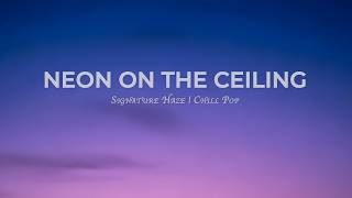 Neon on the Ceiling — Signature Haze | Chill Pop Lyrics