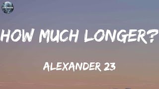 Alexander 23 - How Much Longer (Lyrics)