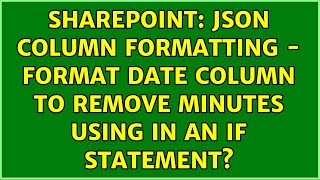 Sharepoint: JSON column formatting - Format date column to remove minutes using in an IF statement?