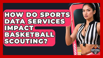 How Do Sports Data Services Impact Basketball Scouting? | Basketball Stats Central News