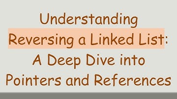 Understanding Reversing a Linked List: A Deep Dive into Pointers and References
