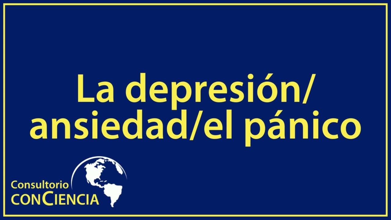 Consultorio conCiencia: La depresión/ansiedad/el pánico
