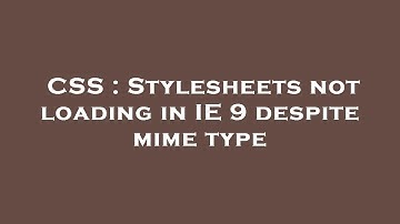 CSS : Stylesheets not loading in IE 9 despite mime type