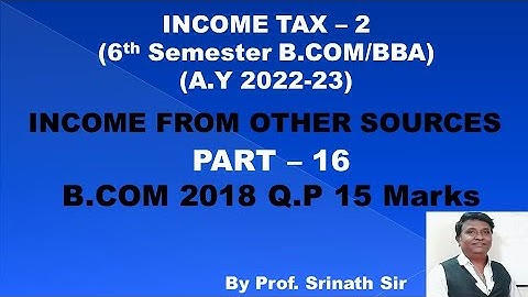 Income From Other Sources (A.Y 2022-23) PART 16 - B.COM 2018 Question Paper 15 Marks By Srinath Sir