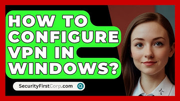 How To Configure VPN In Windows? - SecurityFirstCorp.com