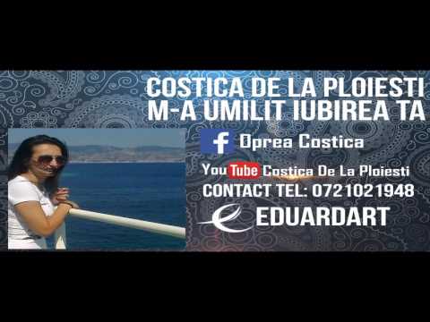 COSTICA DE LA PLOIESTI - M-A UMILIT IUBIREA TA