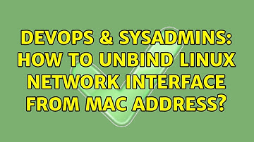 DevOps & SysAdmins: How to unbind Linux network interface from MAC address?