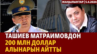 Жаңылыктар | 5.4.2024 | Ташиев Матраимовдон 200 млн доллар алынарын айтты