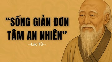 Lão Tử: Sống Giản Đơn, Tâm An Nhiên | Triết Lý Trung Hoa