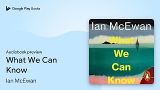 What We Can Know By Ian Mcewan Audiobook Preview