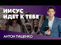 Антон Тищенко «Иисус идет к тебе» 06.03.21