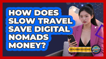 How Does Slow Travel Save Digital Nomads Money? - Digital Nomad Success Guide