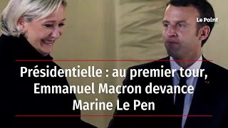 Présidentielle : au premier tour, Emmanuel Macron devance Marine Le Pen