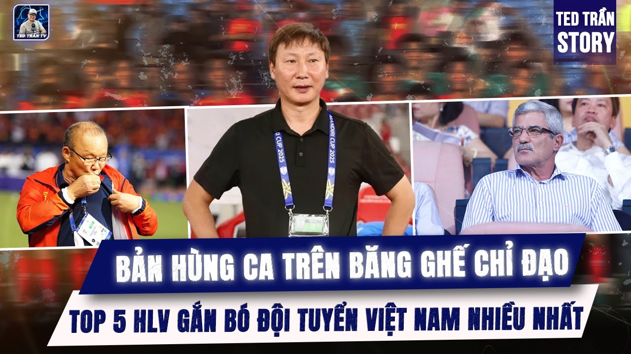 BẢN HÙNG CA TRÊN BĂNG GHẾ CHỈ ĐẠO: TOP 5 HLV GẮN BÓ ĐỘI TUYỂNVIỆT NAM NHIỀU NHẤT | Ted Trần Story