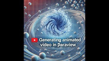 Generating Animated Video in ParaView ?Using OpenFOAM Results– Step-by-Step Guide