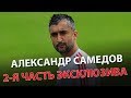 Александр Самедов. 2-я часть эксклюзива