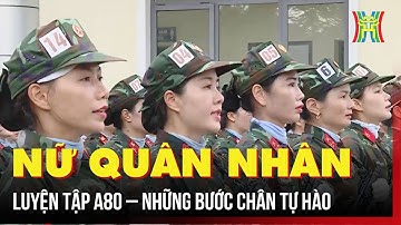 Nữ quân nhân luyện tập A80 – Những bước chân tự hào