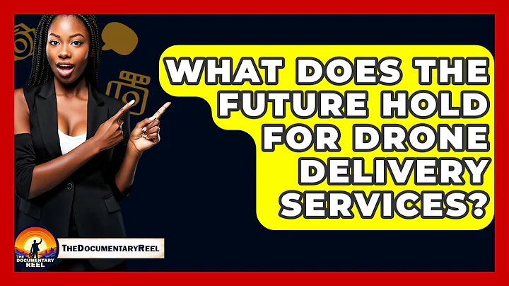 What Does The Future Hold For Drone Delivery Services? - The Documentary Reel