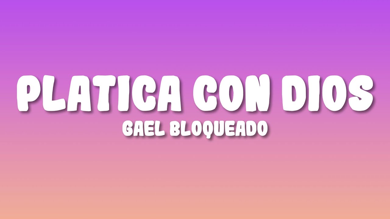 Gael Bloqueado - Platica Con Dios (Letra/Lyrics) bekijken op YouTube Gael Bloqueado - Platica Con Dios (Letra/Lyrics) bekijken op YouTube