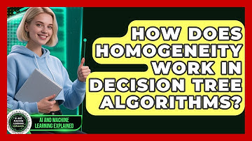 How Does Homogeneity Work In Decision Tree Algorithms? - AI and Machine Learning Explained