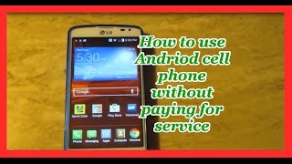 How to use Android cell phone without paying for service