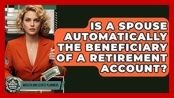 Is A Spouse Automatically The Beneficiary Of A Retirement Account? - Wealth and Estate Planners