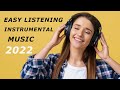 Easy Listening Instrumental Music 2022 - Relaxing Playlist