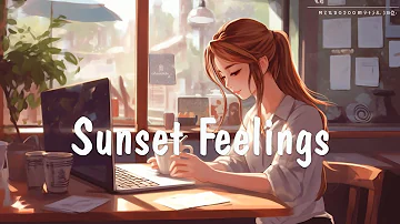 Sunset Feelings 🍃 Positive Feelings and Energy ~ Study music - lofi / relax / stress relief