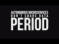 Autonomous microservices dont share data period  dennis van der stelt