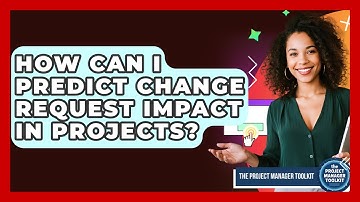 How Can I Predict Change Request Impact In Projects? - The Project Manager Toolkit