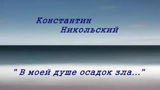 Константин НИКОЛЬСКИЙ "В моей душе осадок зла..."  NIKOLSKY  There is a residue of evil in my soul..