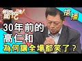 【搶播05】30年前的高仁和！為何讓全場都笑了？