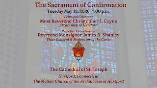 The Sacrament of Confirmation 5.12.26 7:00pm - Archdiocese of Hartford CT