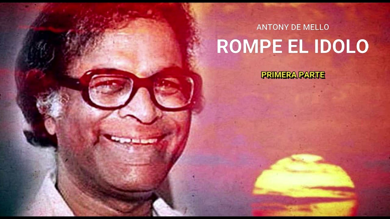 ROMPE EL IDOLO PRIMERA PARTE ANTONY DE MELLO - YouTube