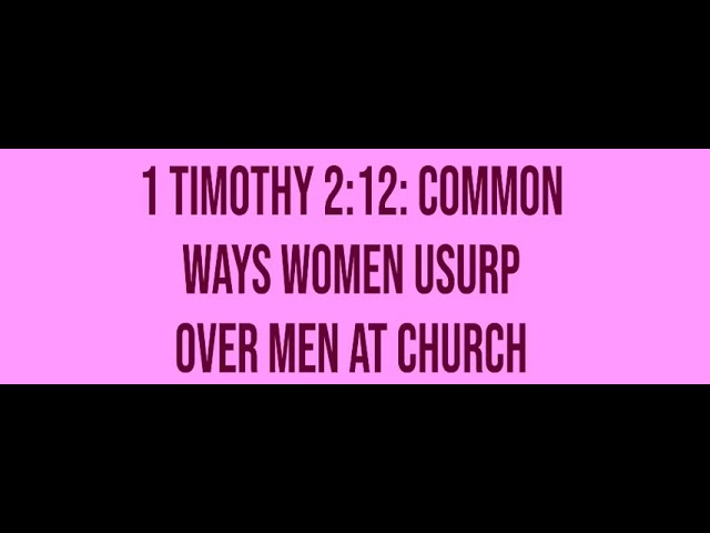 1 Timothy 2:12: Common Ways Women Usurp Over Men at Church