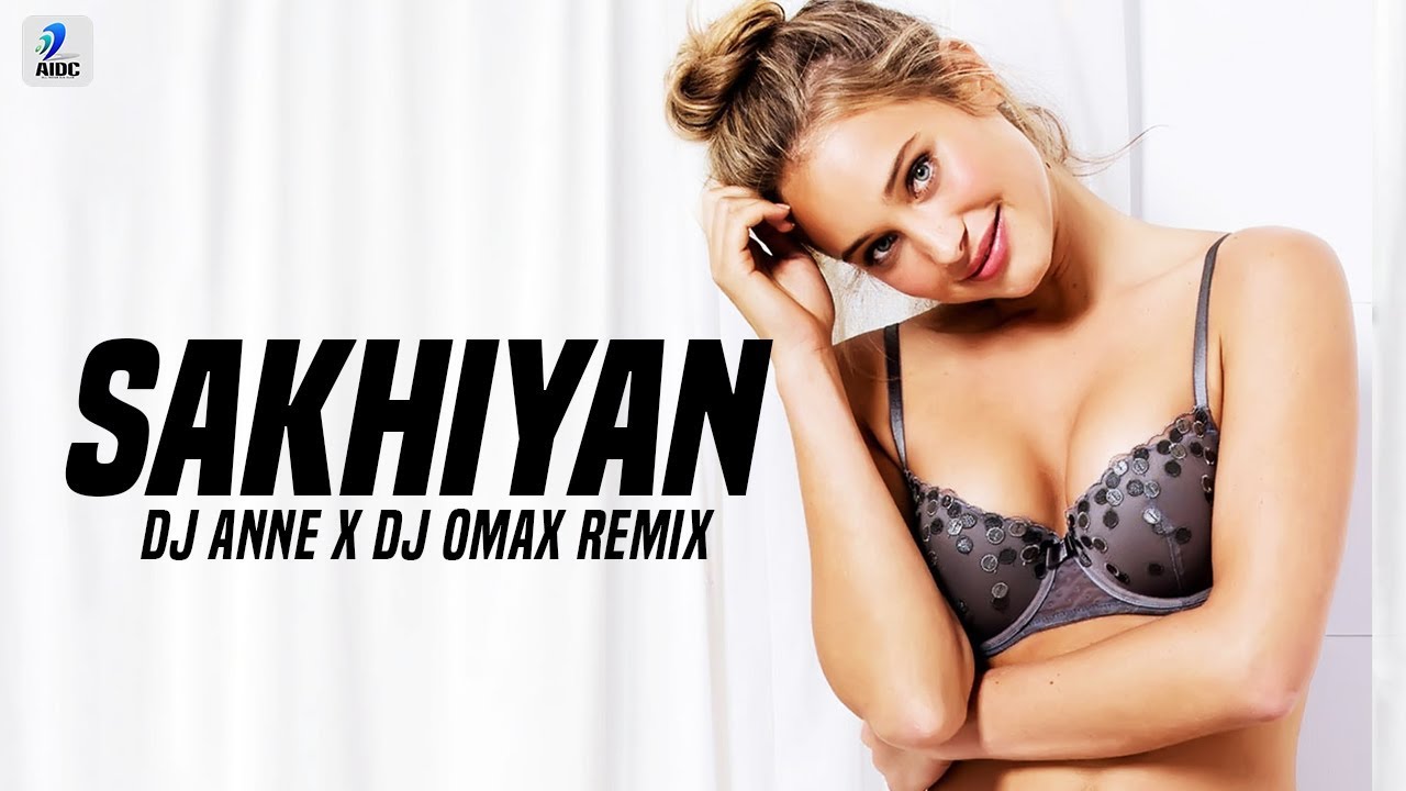 SAKHIYAAN Remix  DJ Anne X Dj Omax  MixSingh  Babbu  New Punjabi Songs 2018  Sakhiyan