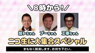 8時から!加トちゃんブーちゃん工事ちゃんニコ生に大集合スペシャル