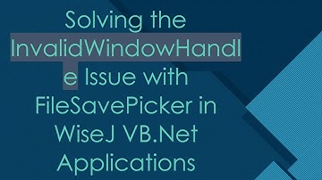 Solving the InvalidWindowHandle Issue with FileSavePicker in WiseJ VB.Net Applications