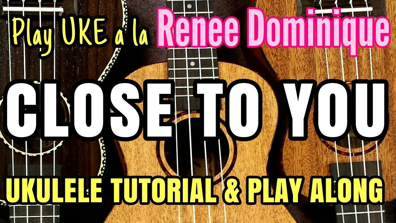 Close To You Ukulele Chords Reneé Dominique
