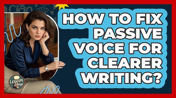 How To Fix Passive Voice For Clearer Writing?